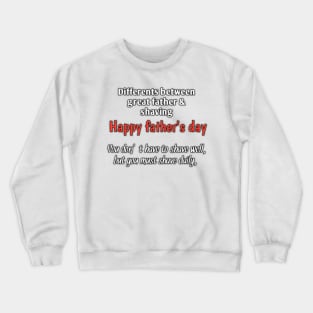 Difference between great father & shaving, you don't have to shave well, but you must shave daily, happy fathers day Crewneck Sweatshirt